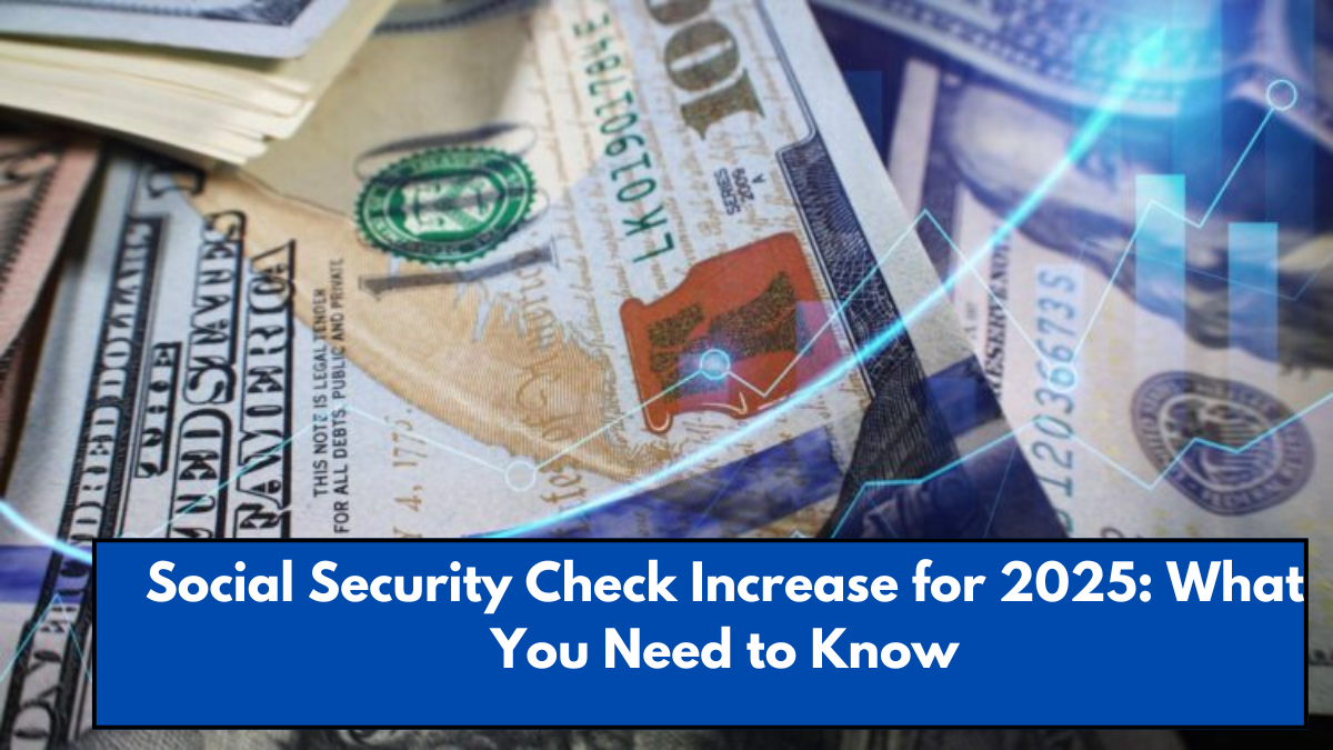 Social Security Check Increase for 2025 What You Need to Know