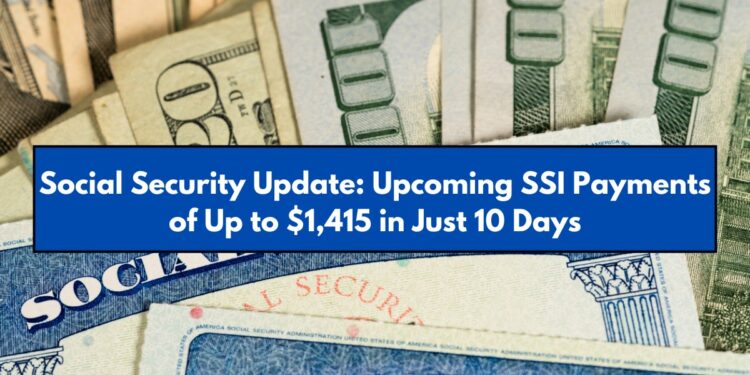 Social Security Update: Upcoming SSI Payments of Up to $1,415 in Just 10 Days